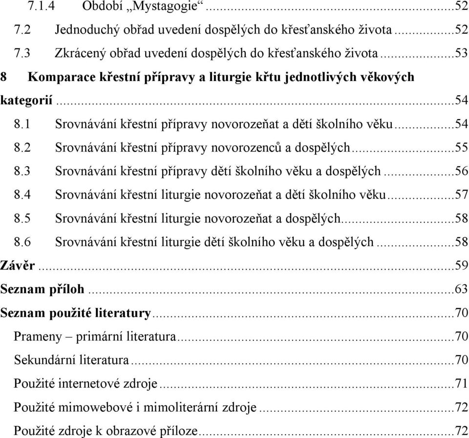 ..55 8.3 Srovnávání křestní přípravy dětí školního věku a dospělých...56 8.4 Srovnávání křestní liturgie novorozeňat a dětí školního věku...57 8.5 Srovnávání křestní liturgie novorozeňat a dospělých.