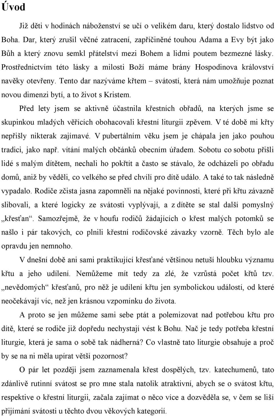 Prostřednictvím této lásky a milosti Boží máme brány Hospodinova království navěky otevřeny. Tento dar nazýváme křtem svátostí, která nám umožňuje poznat novou dimenzi bytí, a to život s Kristem.