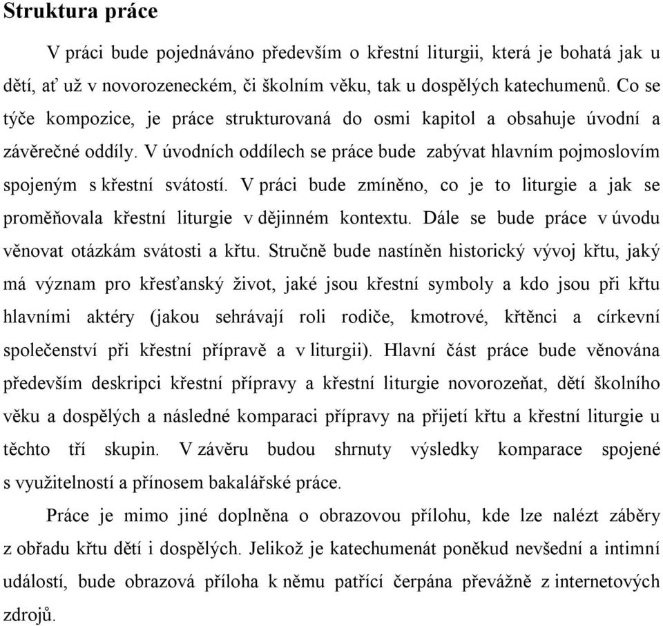 V práci bude zmíněno, co je to liturgie a jak se proměňovala křestní liturgie v dějinném kontextu. Dále se bude práce v úvodu věnovat otázkám svátosti a křtu.