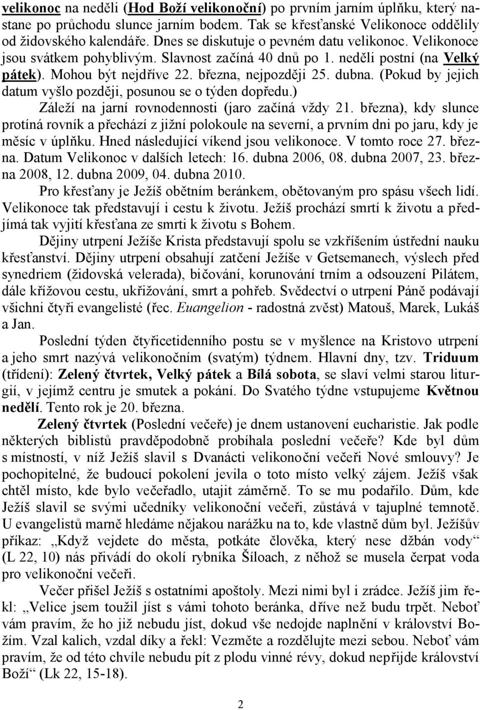 (Pokud by jejich datum vyšlo později, posunou se o týden dopředu.) Záleží na jarní rovnodennosti (jaro začíná vždy 21.