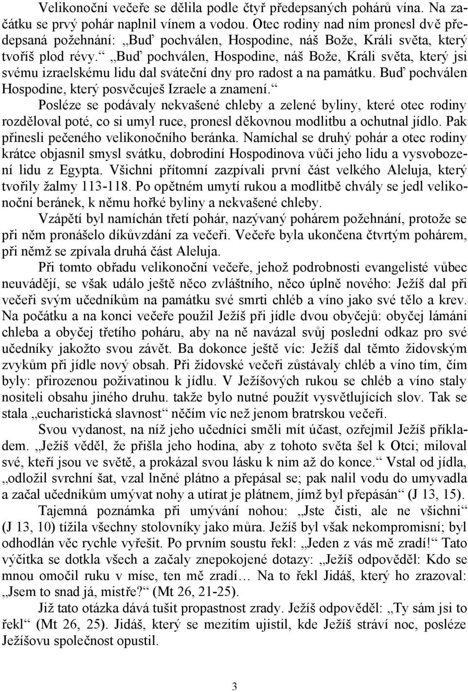 Buď pochválen, Hospodine, náš Bože, Králi světa, který jsi svému izraelskému lidu dal sváteční dny pro radost a na památku. Buď pochválen Hospodine, který posvěcuješ Izraele a znamení.