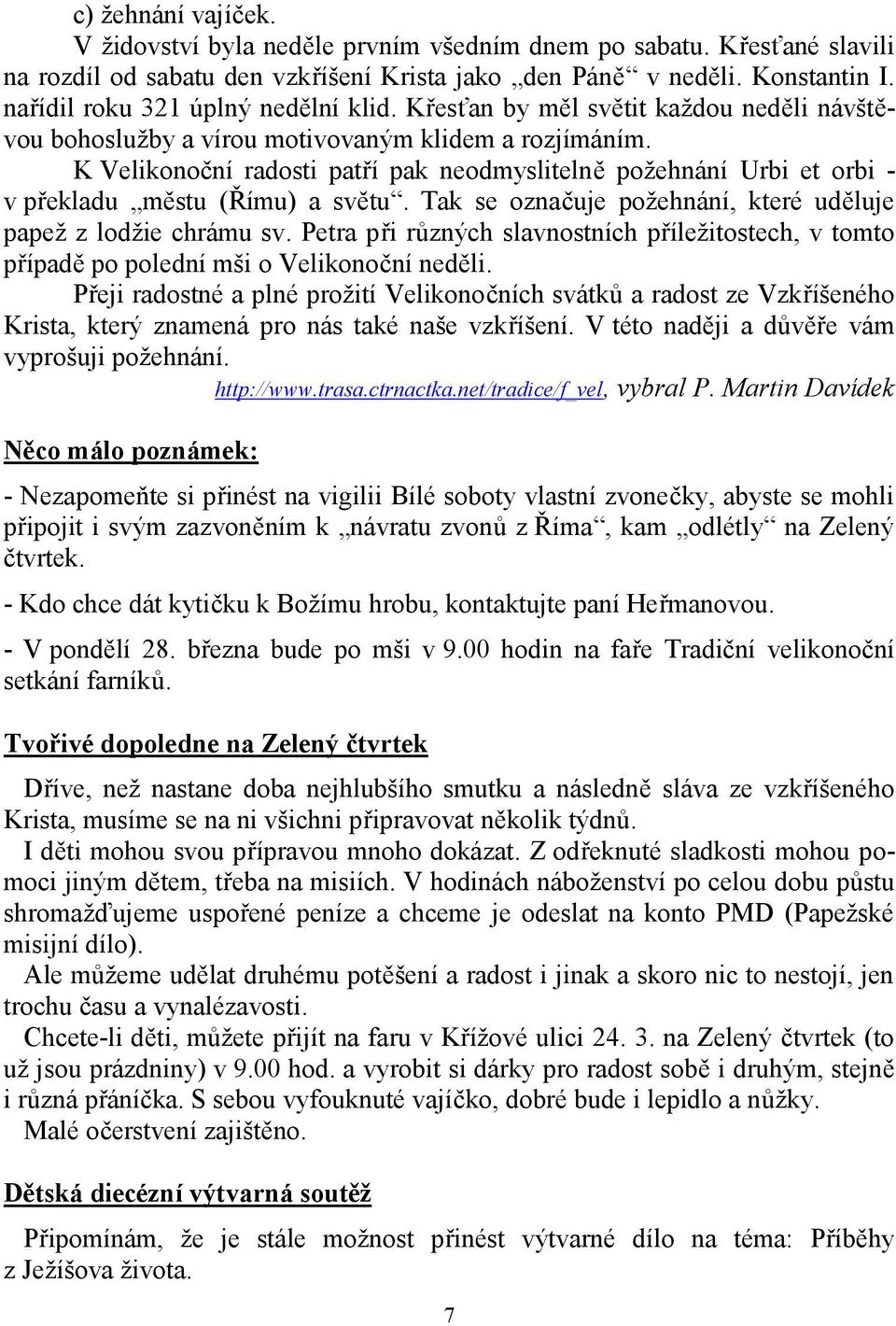 K Velikonoční radosti patří pak neodmyslitelně požehnání Urbi et orbi - v překladu městu (Římu) a světu. Tak se označuje požehnání, které uděluje papež z lodžie chrámu sv.