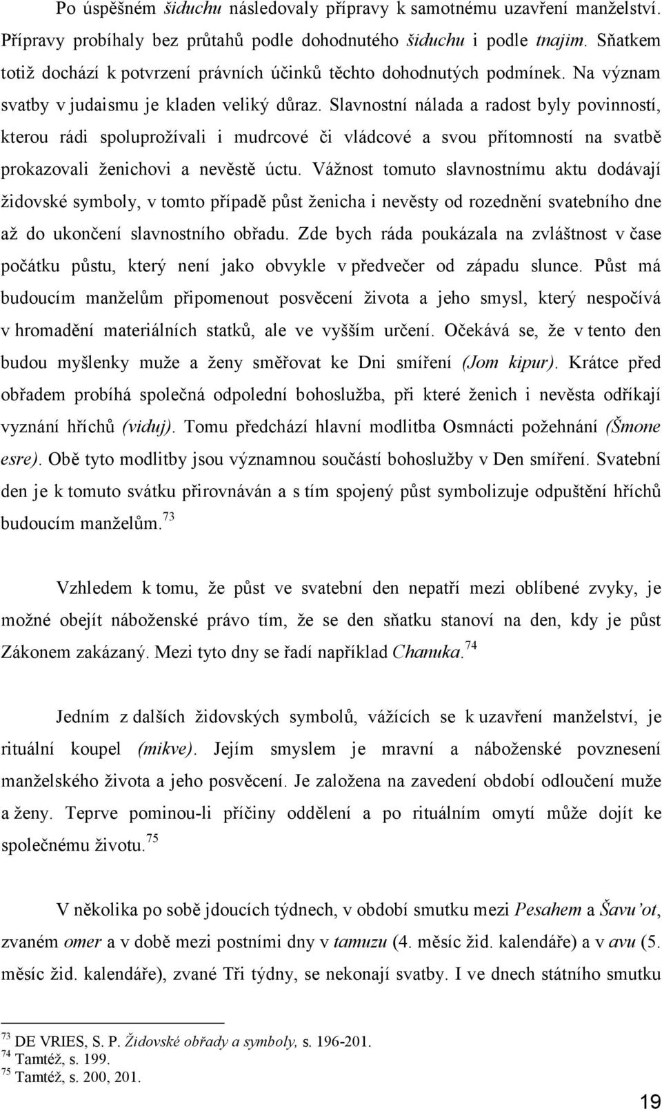 Slavnostní nálada a radost byly povinností, kterou rádi spoluprožívali i mudrcové či vládcové a svou přítomností na svatbě prokazovali ženichovi a nevěstě úctu.