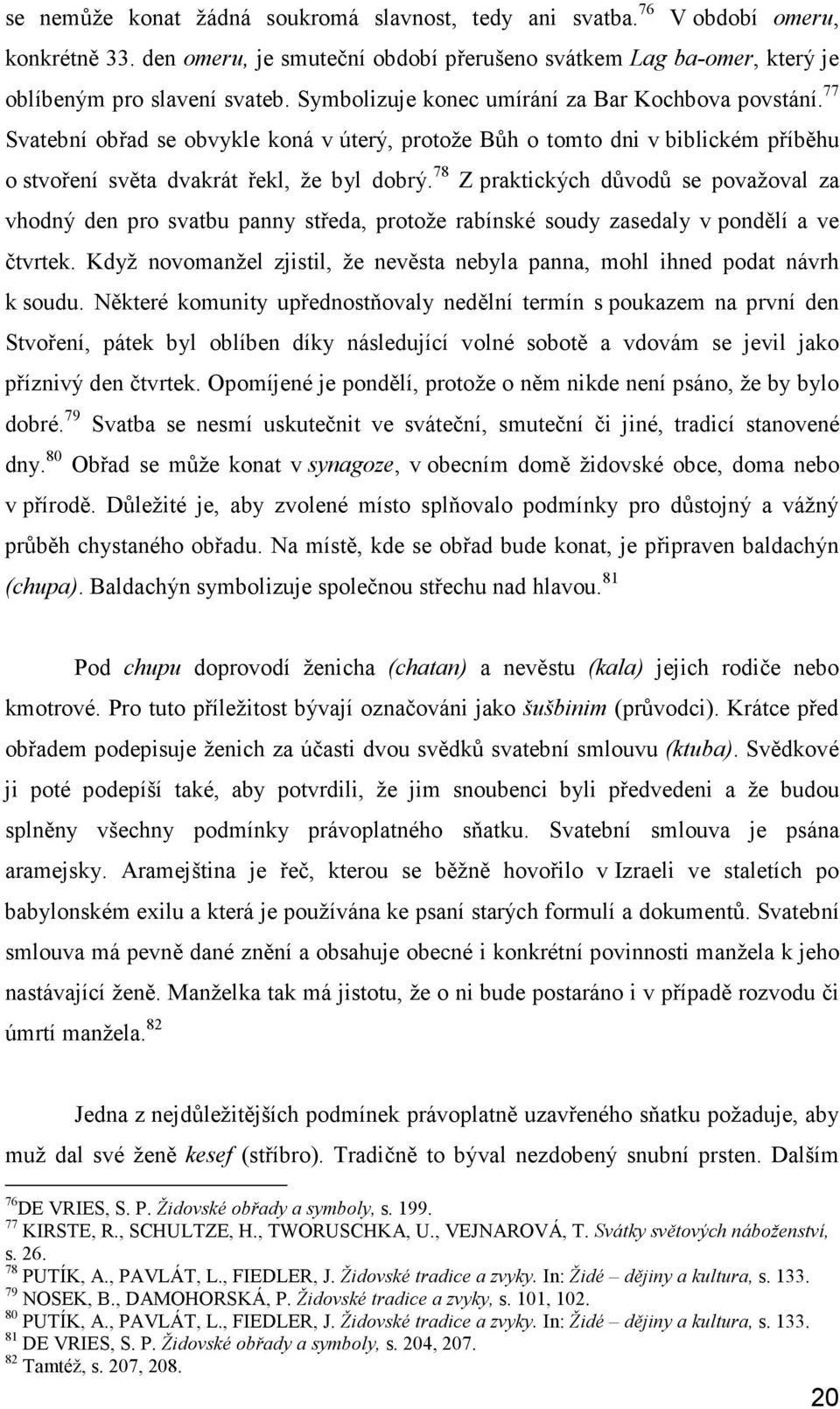 78 Z praktických důvodů se považoval za vhodný den pro svatbu panny středa, protože rabínské soudy zasedaly v pondělí a ve čtvrtek.