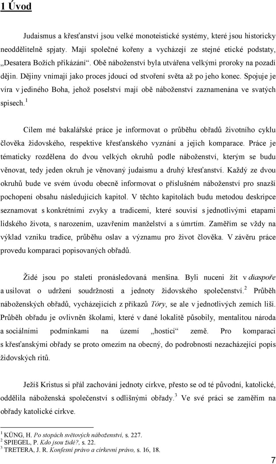 Spojuje je víra v jediného Boha, jehož poselství mají obě náboženství zaznamenána ve svatých spisech.