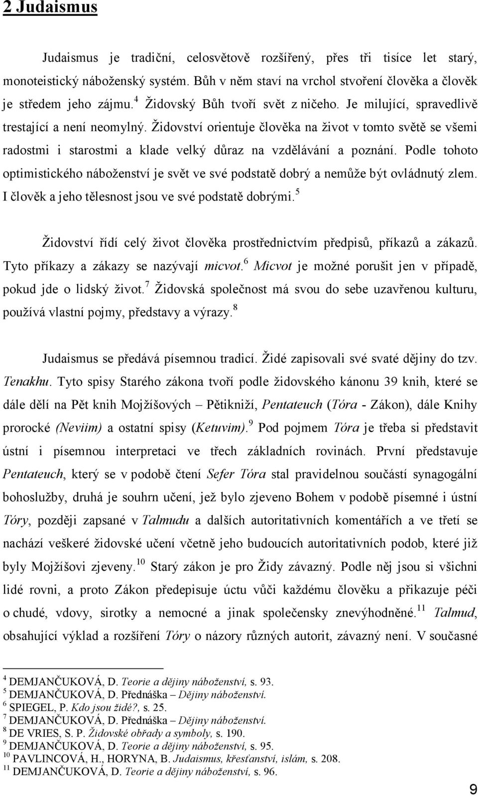 Židovství orientuje člověka na život v tomto světě se všemi radostmi i starostmi a klade velký důraz na vzdělávání a poznání.