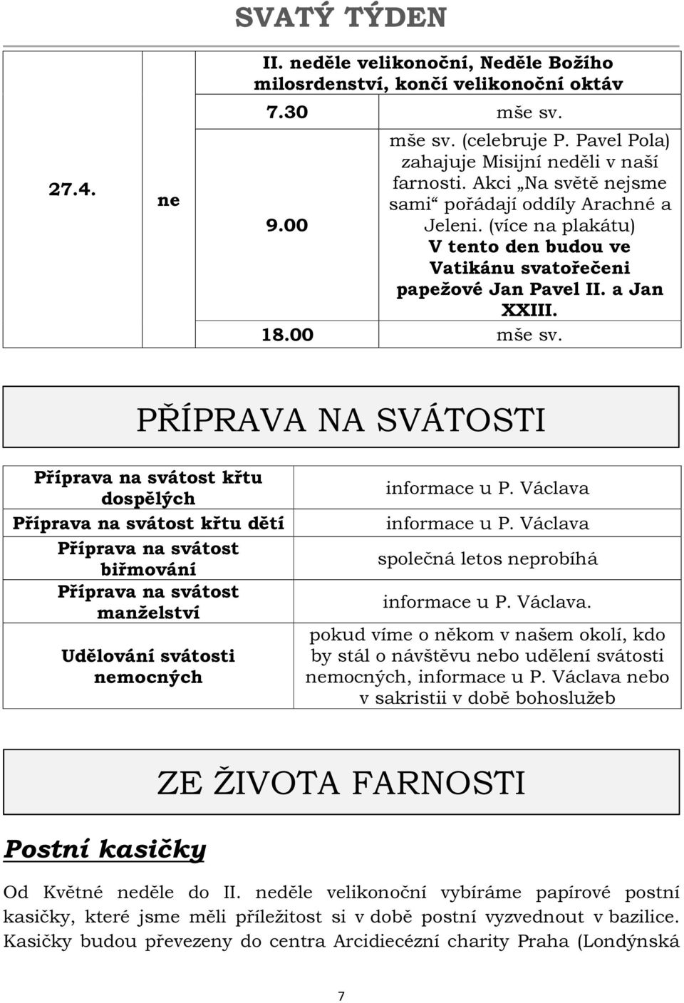 PŘÍPRAVA NA SVÁTOSTI Příprava na svátost křtu dospělých Příprava na svátost křtu dětí Příprava na svátost biřmování Příprava na svátost manželství Udělování svátosti nemocných informace u P.