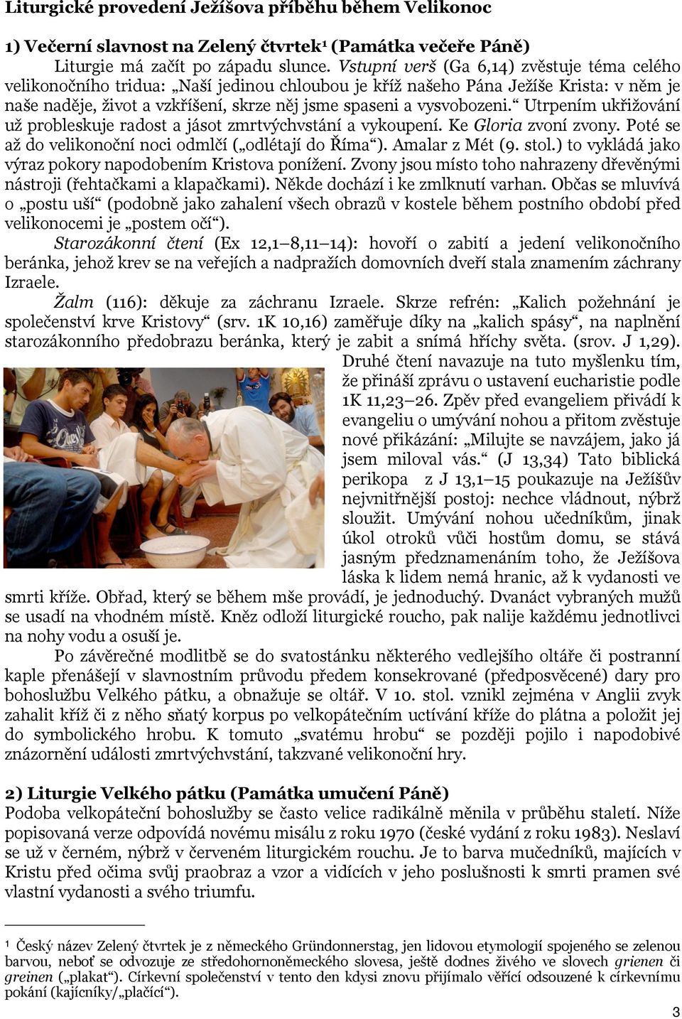 vysvobozeni. Utrpením ukřižování už probleskuje radost a jásot zmrtvýchvstání a vykoupení. Ke Gloria zvoní zvony. Poté se až do velikonoční noci odmlčí ( odlétají do Říma ). Amalar z Mét (9. stol.