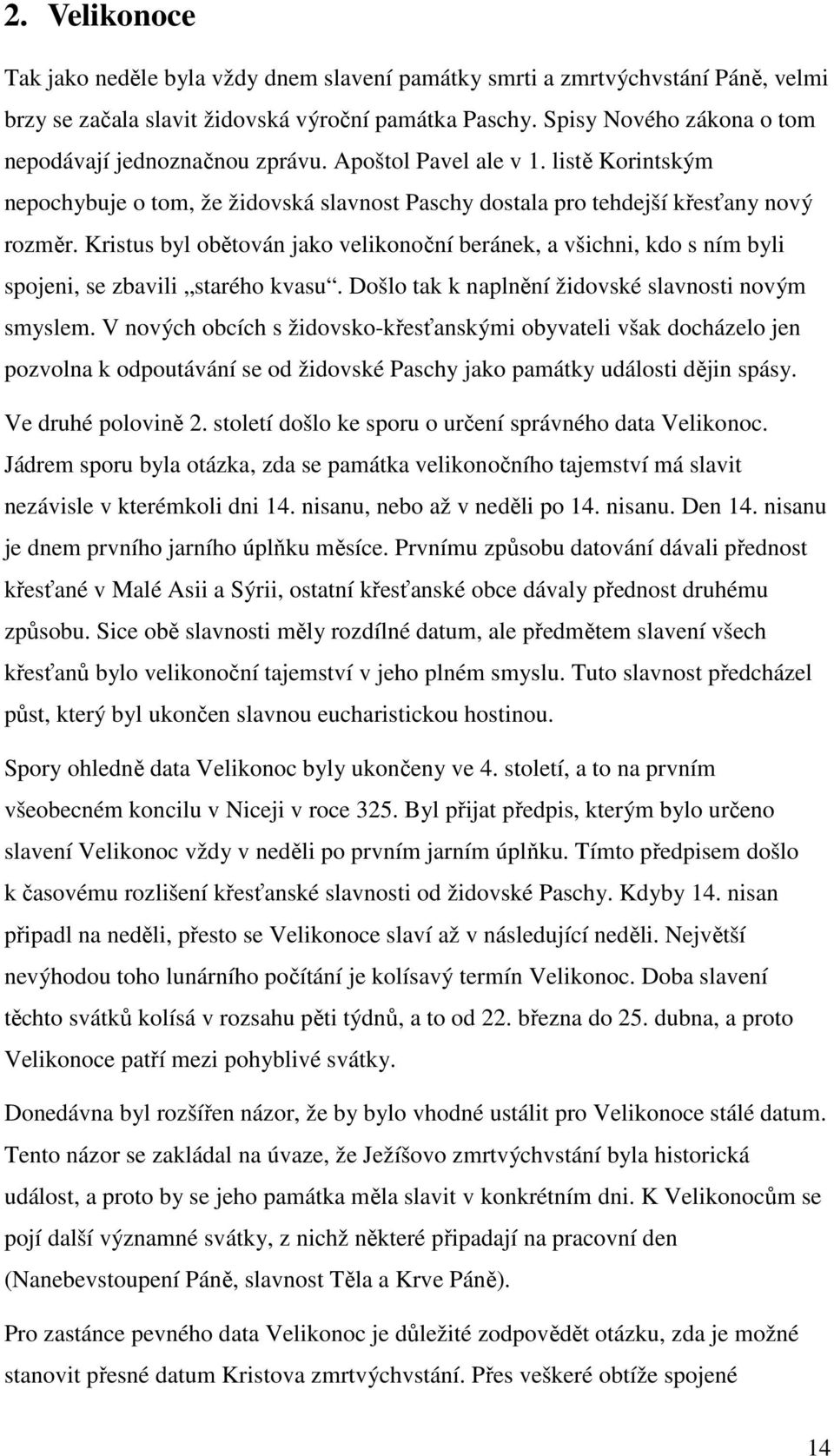 Kristus byl obětován jako velikonoční beránek, a všichni, kdo s ním byli spojeni, se zbavili starého kvasu. Došlo tak k naplnění židovské slavnosti novým smyslem.