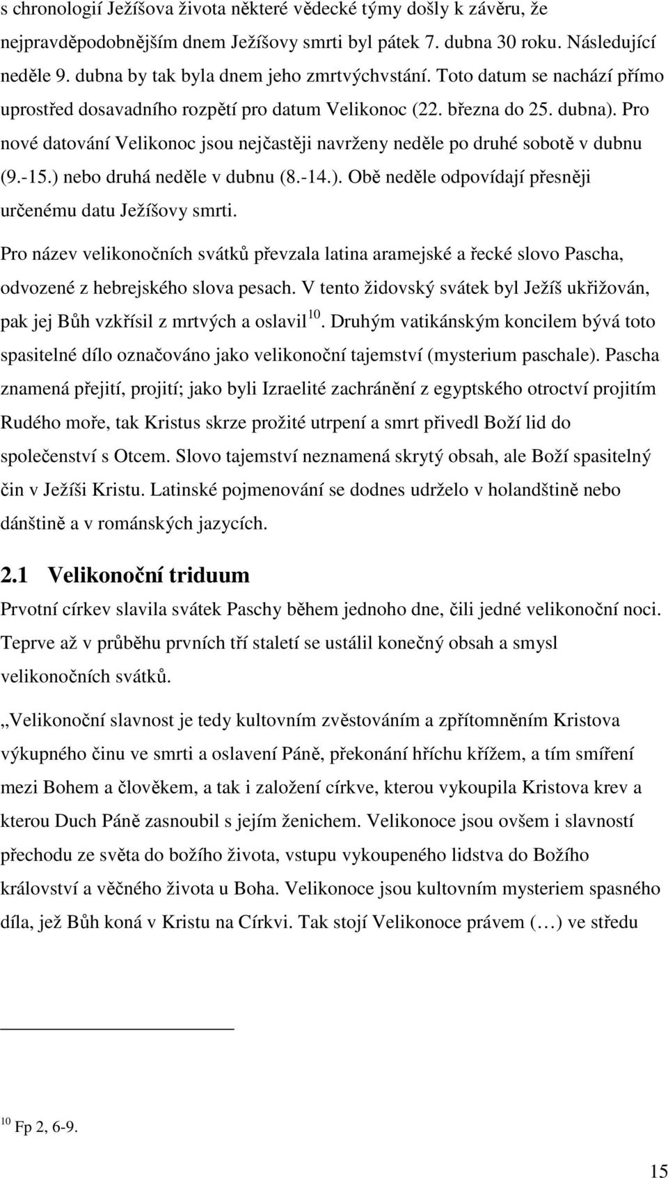 Pro nové datování Velikonoc jsou nejčastěji navrženy neděle po druhé sobotě v dubnu (9.-15.) nebo druhá neděle v dubnu (8.-14.). Obě neděle odpovídají přesněji určenému datu Ježíšovy smrti.