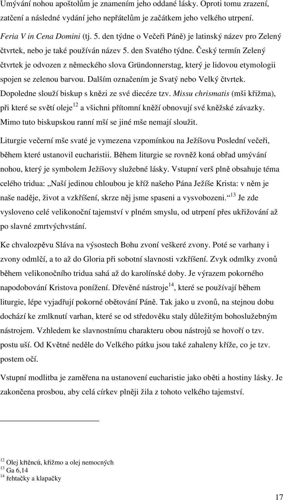 Český termín Zelený čtvrtek je odvozen z německého slova Gründonnerstag, který je lidovou etymologii spojen se zelenou barvou. Dalším označením je Svatý nebo Velký čtvrtek.