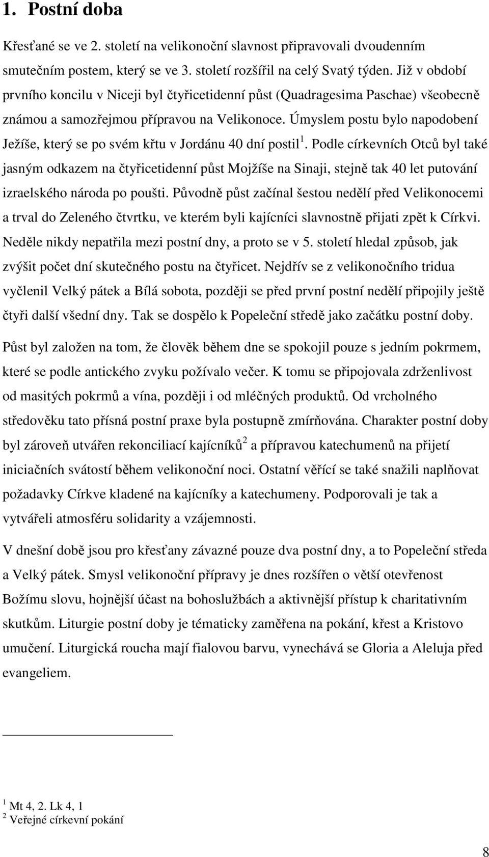 Úmyslem postu bylo napodobení Ježíše, který se po svém křtu v Jordánu 40 dní postil 1.