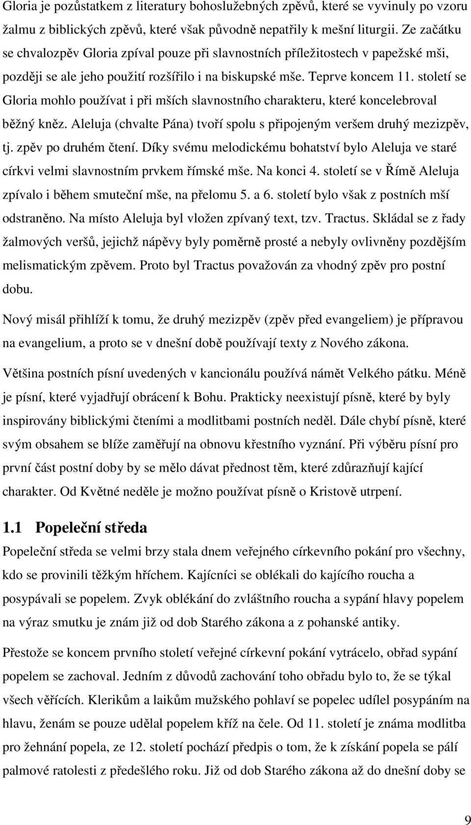 století se Gloria mohlo používat i při mších slavnostního charakteru, které koncelebroval běžný kněz. Aleluja (chvalte Pána) tvoří spolu s připojeným veršem druhý mezizpěv, tj. zpěv po druhém čtení.