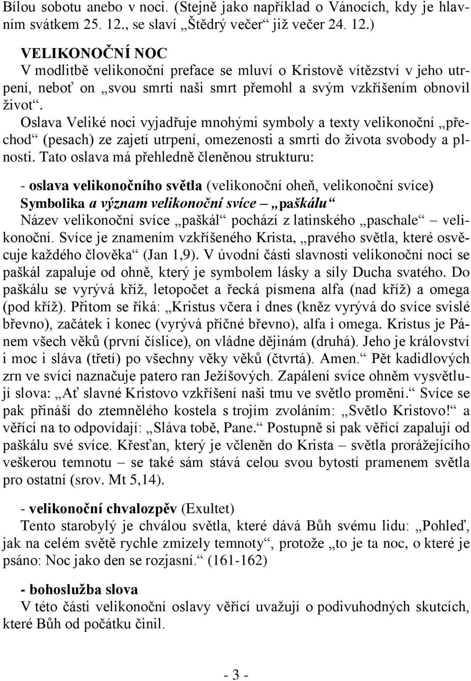 ) VELIKONOČNÍ NOC V modlitbě velikonoční preface se mluví o Kristově vítězství v jeho utrpení, neboť on svou smrtí naši smrt přemohl a svým vzkříšením obnovil život.