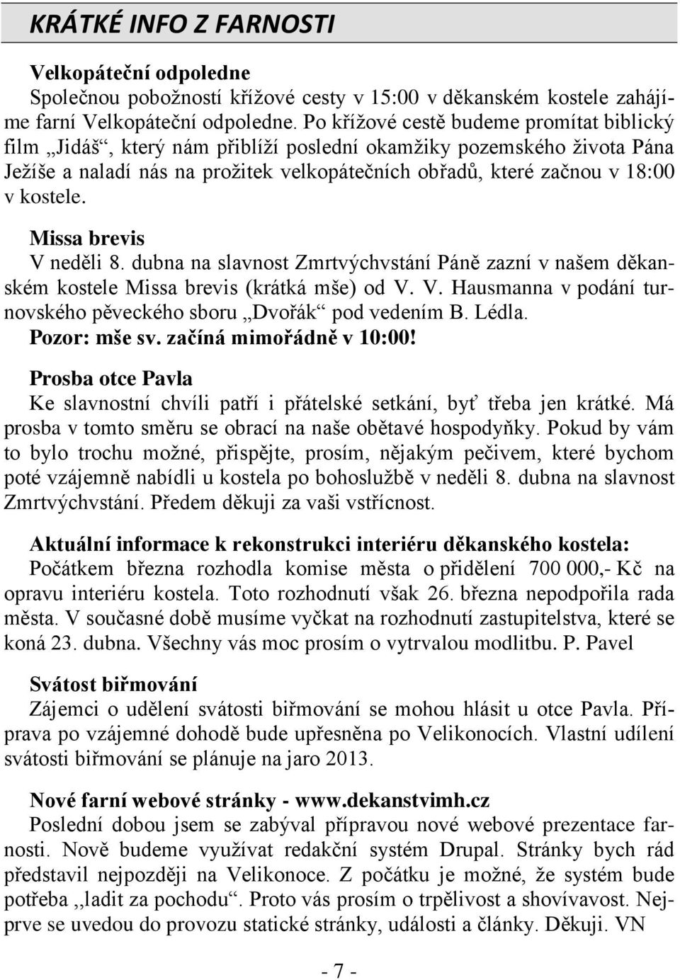 Missa brevis V neděli 8. dubna na slavnost Zmrtvýchvstání Páně zazní v našem děkanském kostele Missa brevis (krátká mše) od V. V. Hausmanna v podání turnovského pěveckého sboru Dvořák pod vedením B.