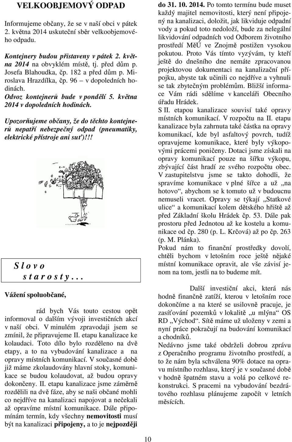 Upozorňujeme občany, že do těchto kontejnerů nepatří nebezpečný odpad (pneumatiky, elektrické přístroje ani suť)!!! S l o v o s t a r o s t y.