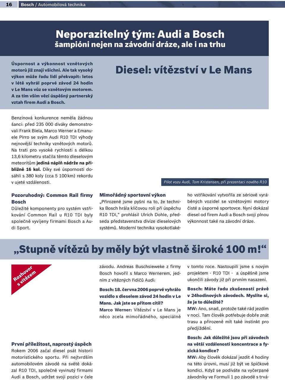 Diesel: vítězství v Le Mans Benzinová konkurence neměla žádnou šanci: před 235 000 diváky demonstrovali Frank Biela, Marco Werner a Emanuele Pirro se svým Audi R10 TDI výhody nejnovější techniky