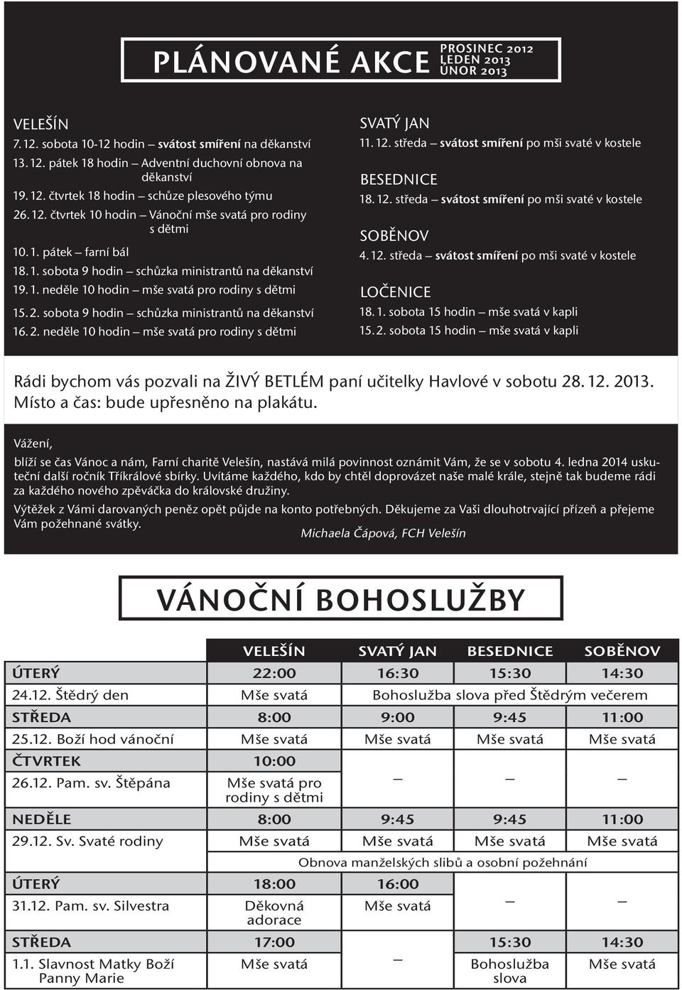 sobota 9 hodin schůzka ministrantů na děkanství 16. 2. neděle 10 hodin mše svatá pro rodiny s dětmi SVATÝ JAN 11. 12. středa svátost smíření po mši svaté v kostele BESEDNICE 18. 12. středa svátost smíření po mši svaté v kostele SOBĚNOV 4.