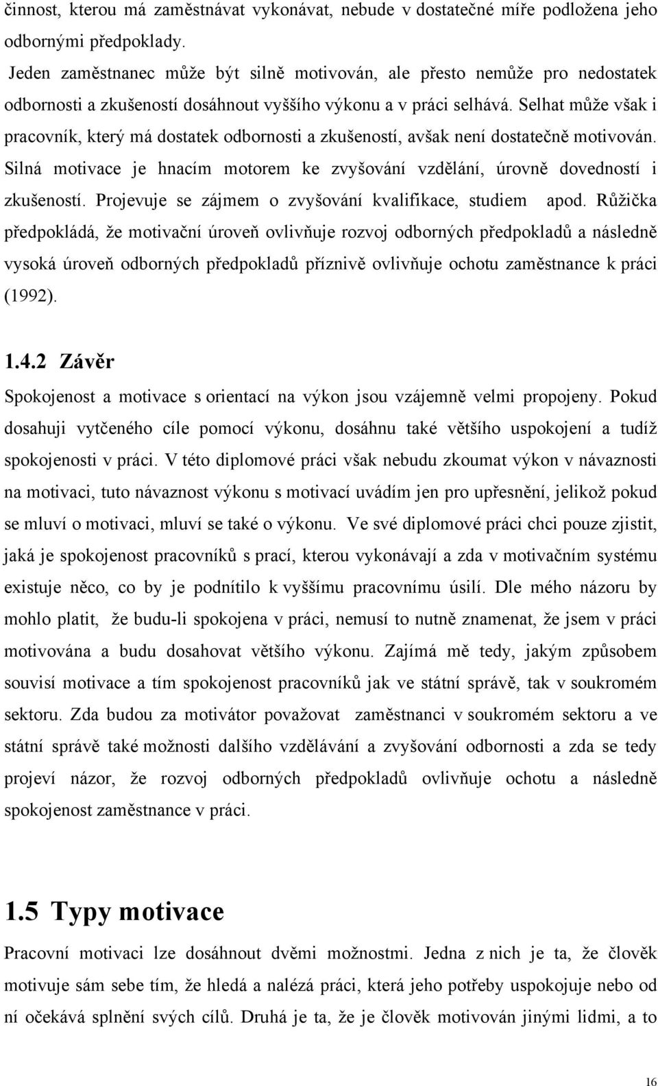 Selhat můţe však i pracovník, který má dostatek odbornosti a zkušeností, avšak není dostatečně motivován. Silná motivace je hnacím motorem ke zvyšování vzdělání, úrovně dovedností i zkušeností.