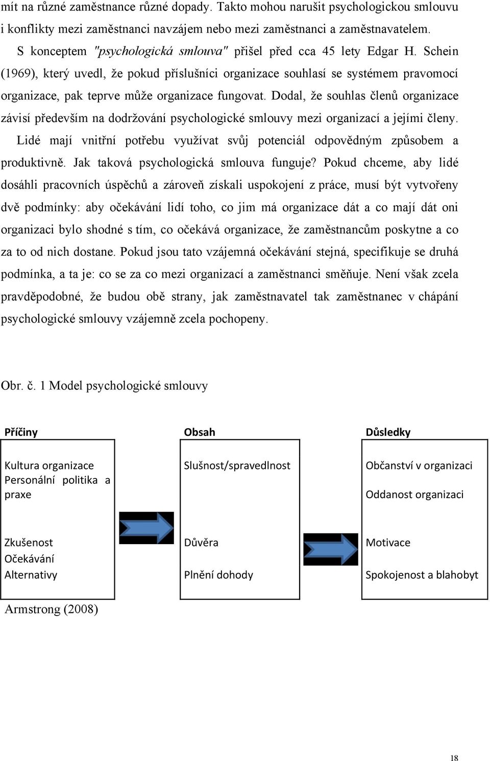 Schein (1969), který uvedl, ţe pokud příslušníci organizace souhlasí se systémem pravomocí organizace, pak teprve můţe organizace fungovat.