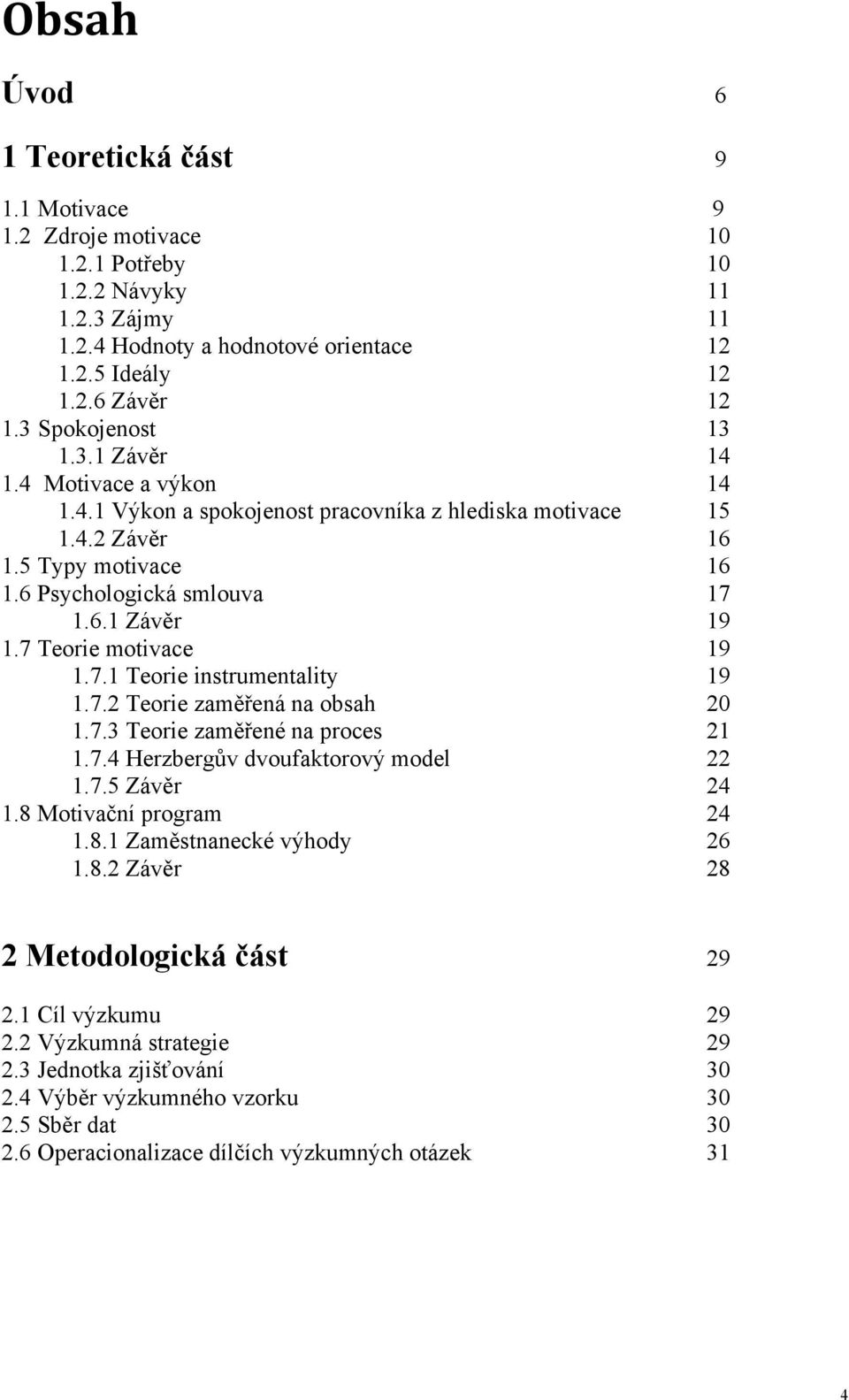 7 Teorie motivace 19 1.7.1 Teorie instrumentality 19 1.7.2 Teorie zaměřená na obsah 20 1.7.3 Teorie zaměřené na proces 21 1.7.4 Herzbergův dvoufaktorový model 22 1.7.5 Závěr 24 1.