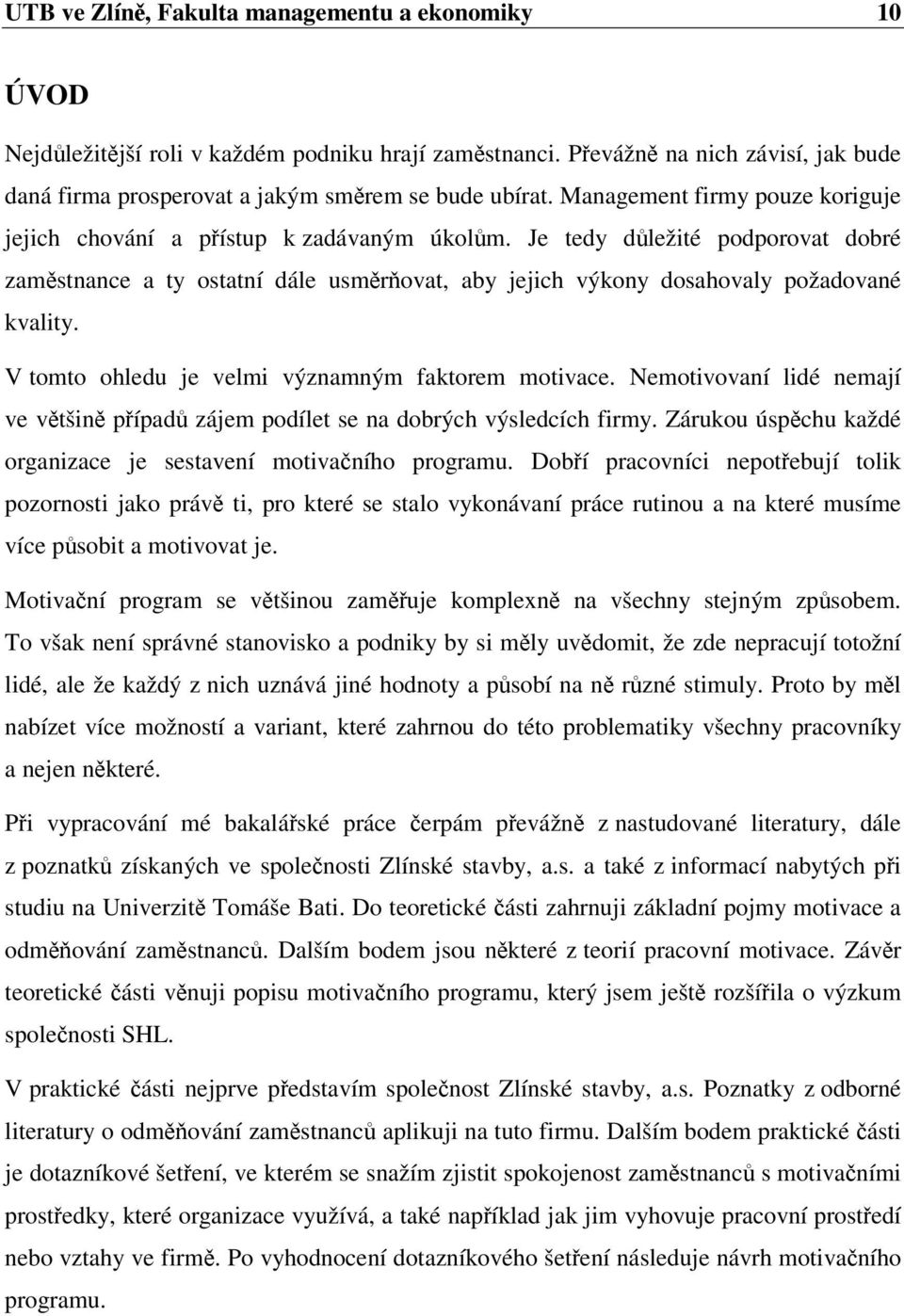 V tomto ohledu je velmi významným faktorem motivace. Nemotivovaní lidé nemají ve vtšin pípad zájem podílet se na dobrých výsledcích firmy.