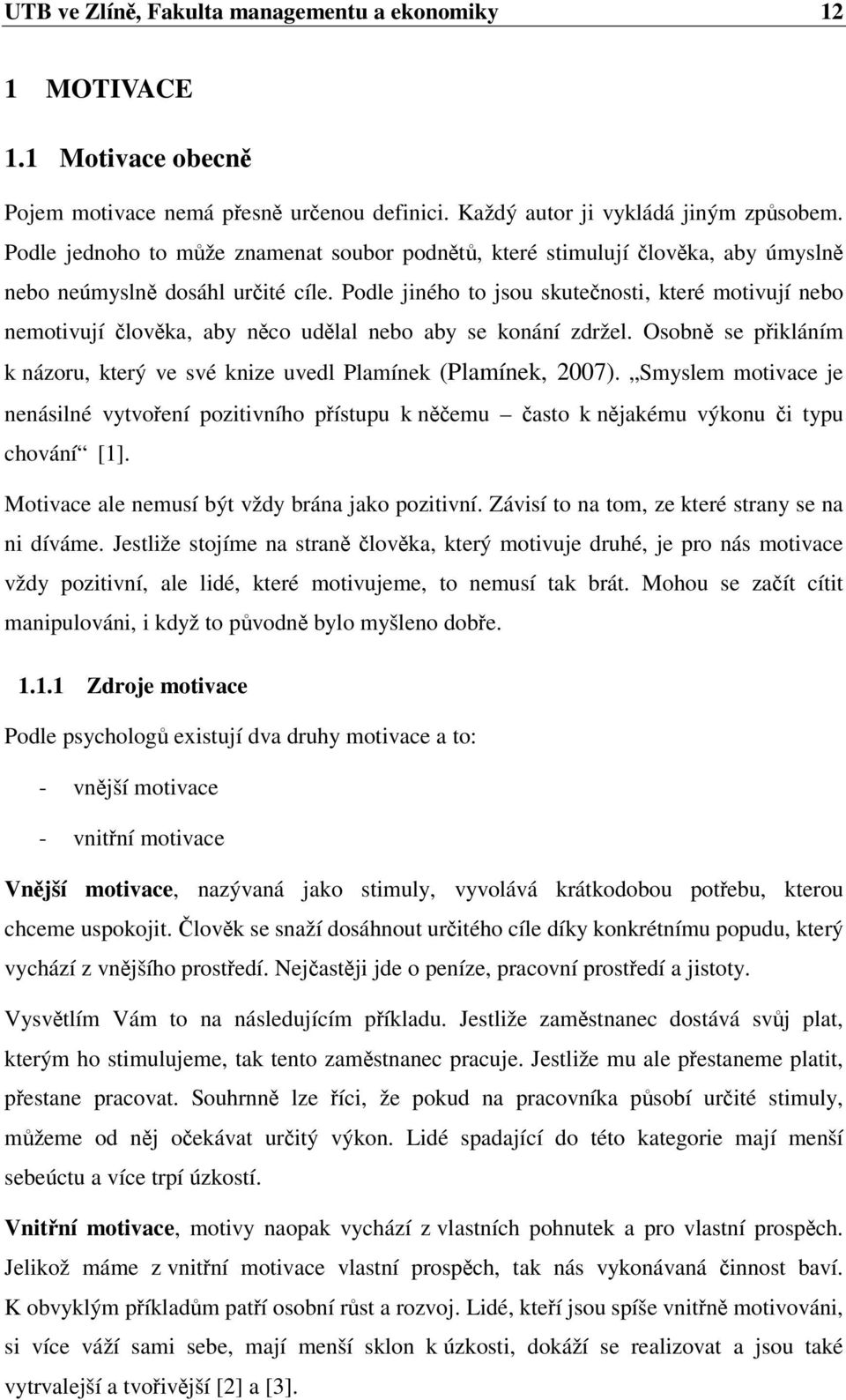 Podle jiného to jsou skutenosti, které motivují nebo nemotivují lovka, aby nco udlal nebo aby se konání zdržel. Osobn se pikláním k názoru, který ve své knize uvedl Plamínek (Plamínek, 2007).