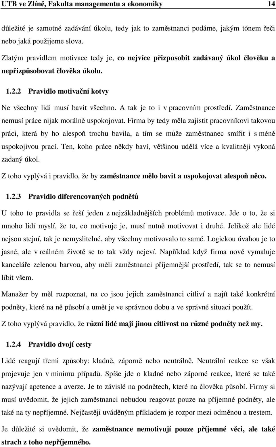 A tak je to i v pracovním prostedí. Zamstnance nemusí práce nijak moráln uspokojovat.