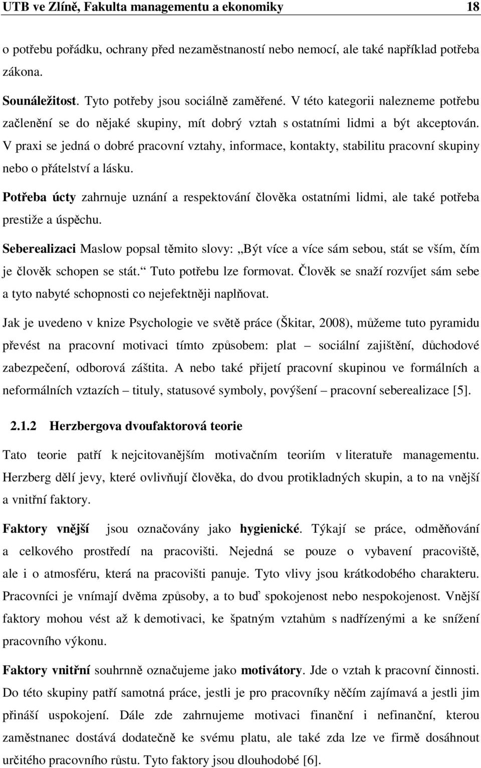 V praxi se jedná o dobré pracovní vztahy, informace, kontakty, stabilitu pracovní skupiny nebo o pátelství a lásku.