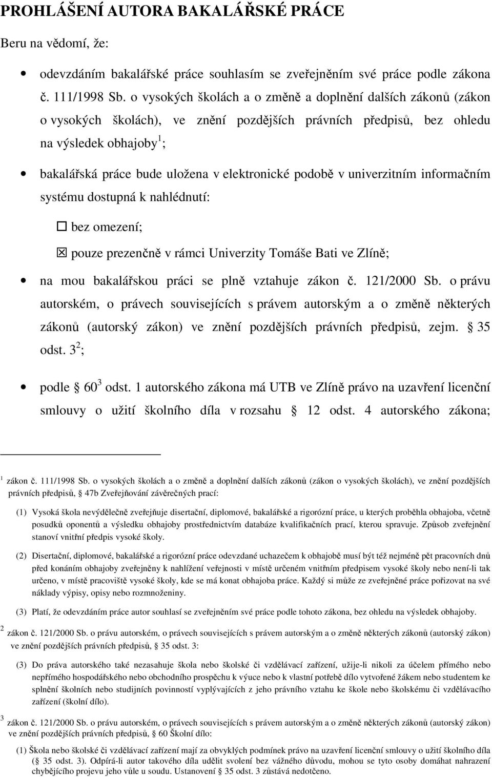 v univerzitním informaním systému dostupná k nahlédnutí: bez omezení; pouze prezenn v rámci Univerzity Tomáše Bati ve Zlín; na mou bakaláskou práci se pln vztahuje zákon. 121/2000 Sb.