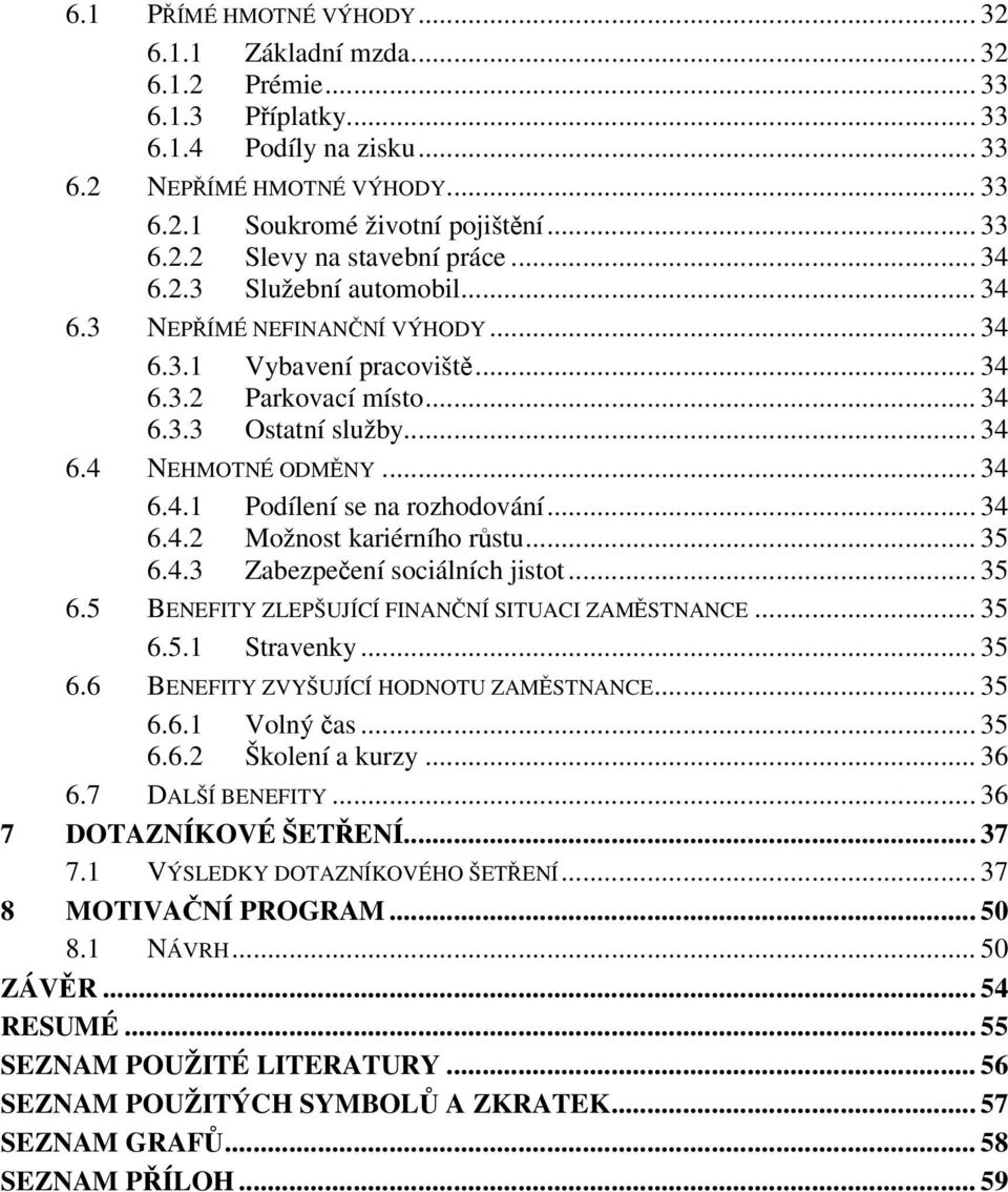 .. 34 6.4.2 Možnost kariérního rstu... 35 6.4.3 Zabezpeení sociálních jistot... 35 6.5 BENEFITY ZLEPŠUJÍCÍ FINANNÍ SITUACI ZAMSTNANCE... 35 6.5.1 Stravenky... 35 6.6 BENEFITY ZVYŠUJÍCÍ HODNOTU ZAMSTNANCE.