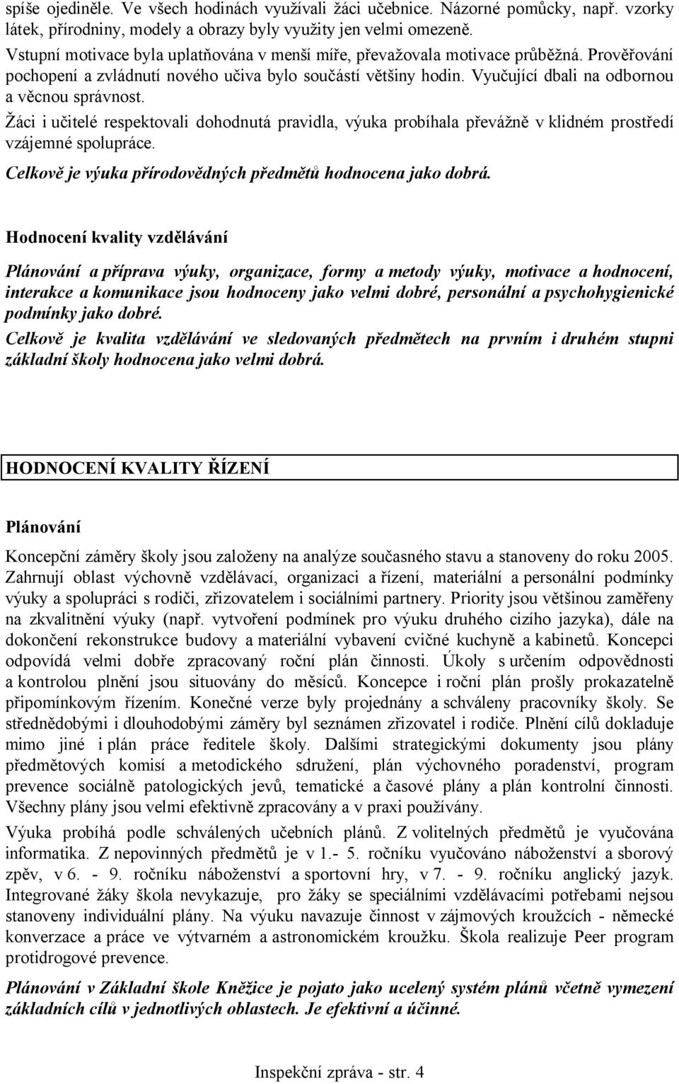 Vyučující dbali na odbornou a věcnou správnost. Žáci i učitelé respektovali dohodnutá pravidla, výuka probíhala převážně v klidném prostředí vzájemné spolupráce.