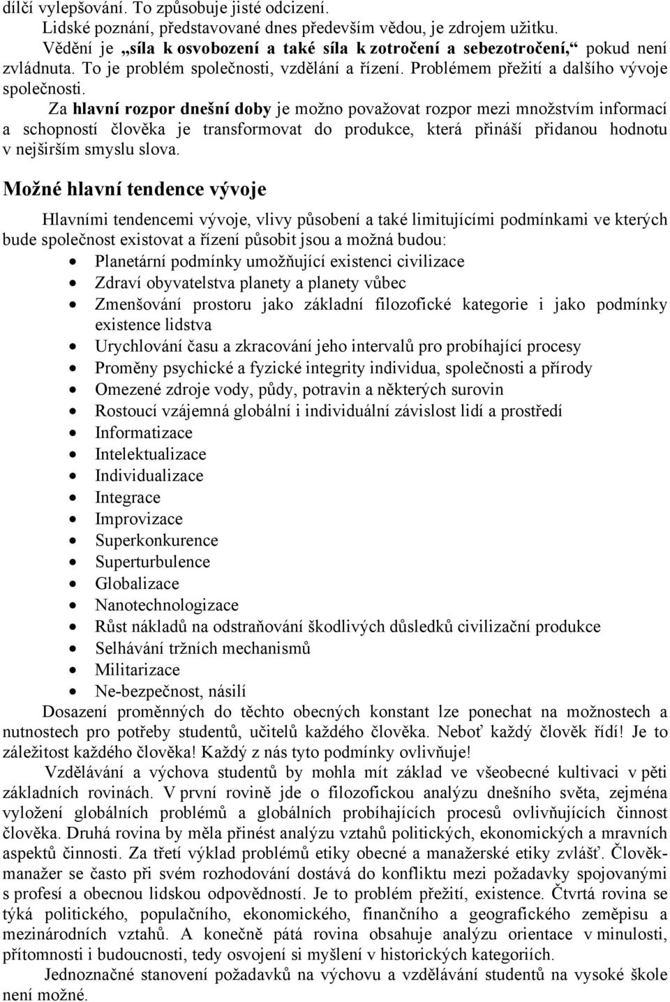 Za hlavní rozpor dnešní doby je možno považovat rozpor mezi množstvím informací a schopností člověka je transformovat do produkce, která přináší přidanou hodnotu v nejširším smyslu slova.