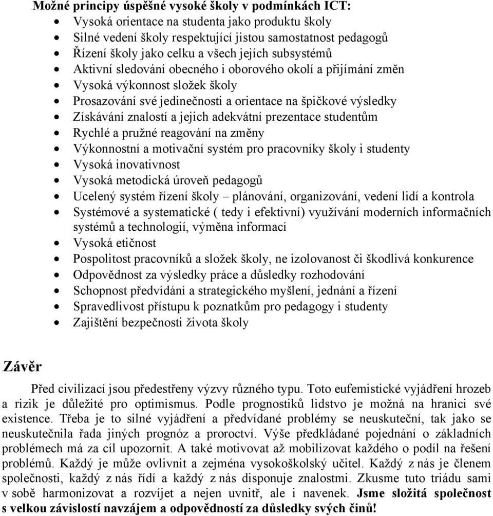 adekvátní prezentace studentům Rychlé a pružné reagování na změny Výkonnostní a motivační systém pro pracovníky školy i studenty Vysoká inovativnost Vysoká metodická úroveň pedagogů Ucelený systém