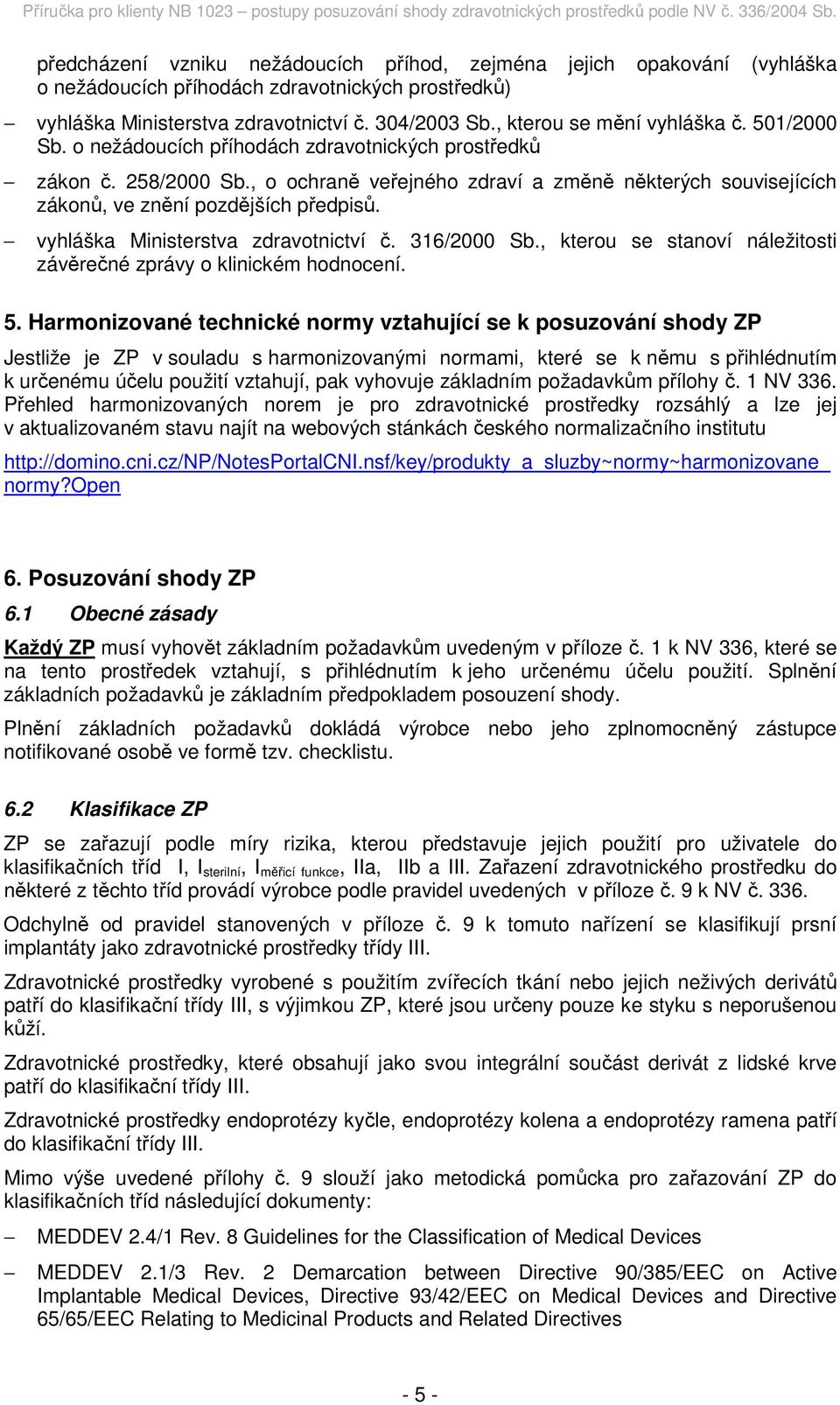 , o ochraně veřejného zdraví a změně některých souvisejících zákonů, ve znění pozdějších předpisů. vyhláška Ministerstva zdravotnictví č. 316/2000 Sb.