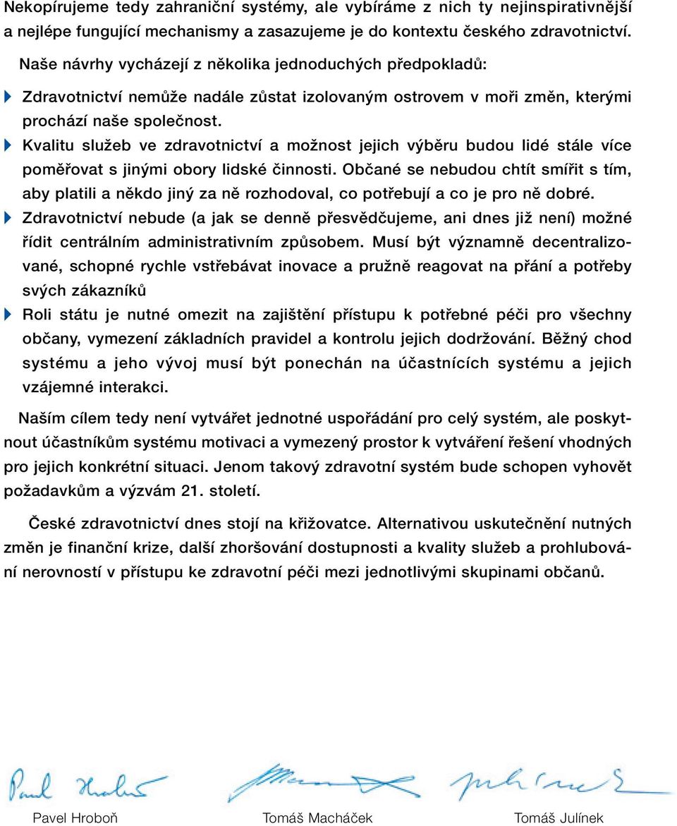 Kvalitu sluïeb ve zdravotnictví a moïnost jejich v bûru budou lidé stále více pomûfiovat s jin mi obory lidské ãinnosti.