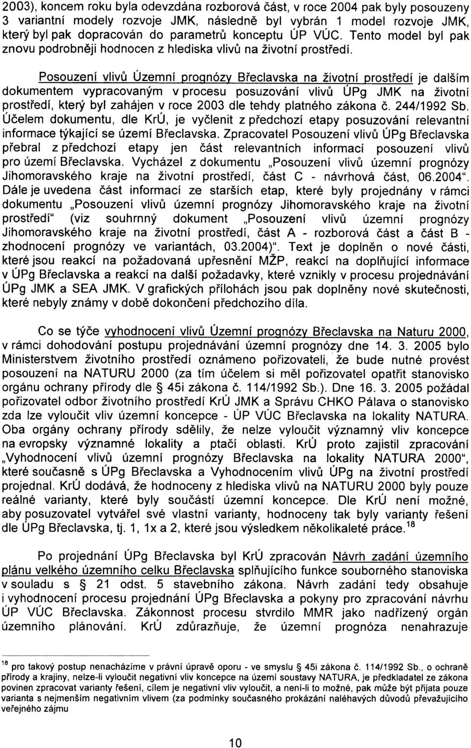 Posouzení vlivù Územní proanózv Bøeclavska na životní prostøedí je dalším dokumentem vypracovaným v procesu posuzování vlivù ÚPg JMK na životní prostøedí, který byl zahájen v roce 2003 dle tehdy