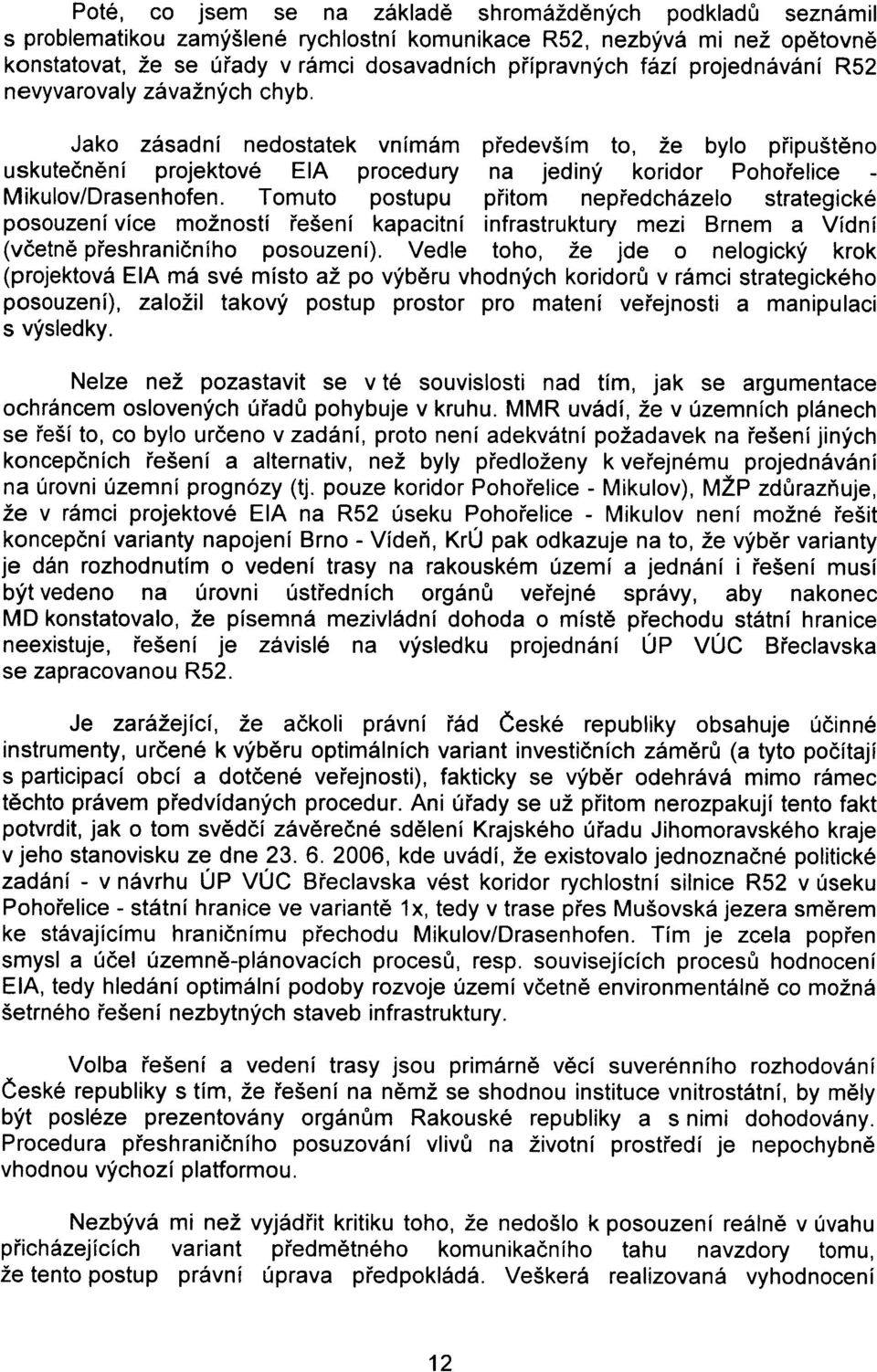 Tomuto postupu pøitom nepøedcházelo strategické posouzení více možností øešení kapacitní infrastruktury mezi Brnem a Vídní (vèetnì pøeshranièního posouzení).