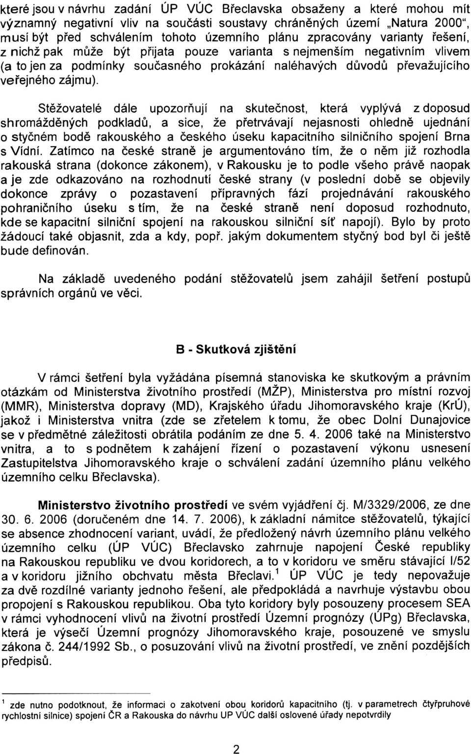 Stìžovatelé dále upozoròují na skuteènost, která vyplývá z doposud shromáždìných podkladù, a sice, že pøetrvávají nejasnosti ohlednì ujednání o styèném bodì rakouského a èeského úseku kapacitního