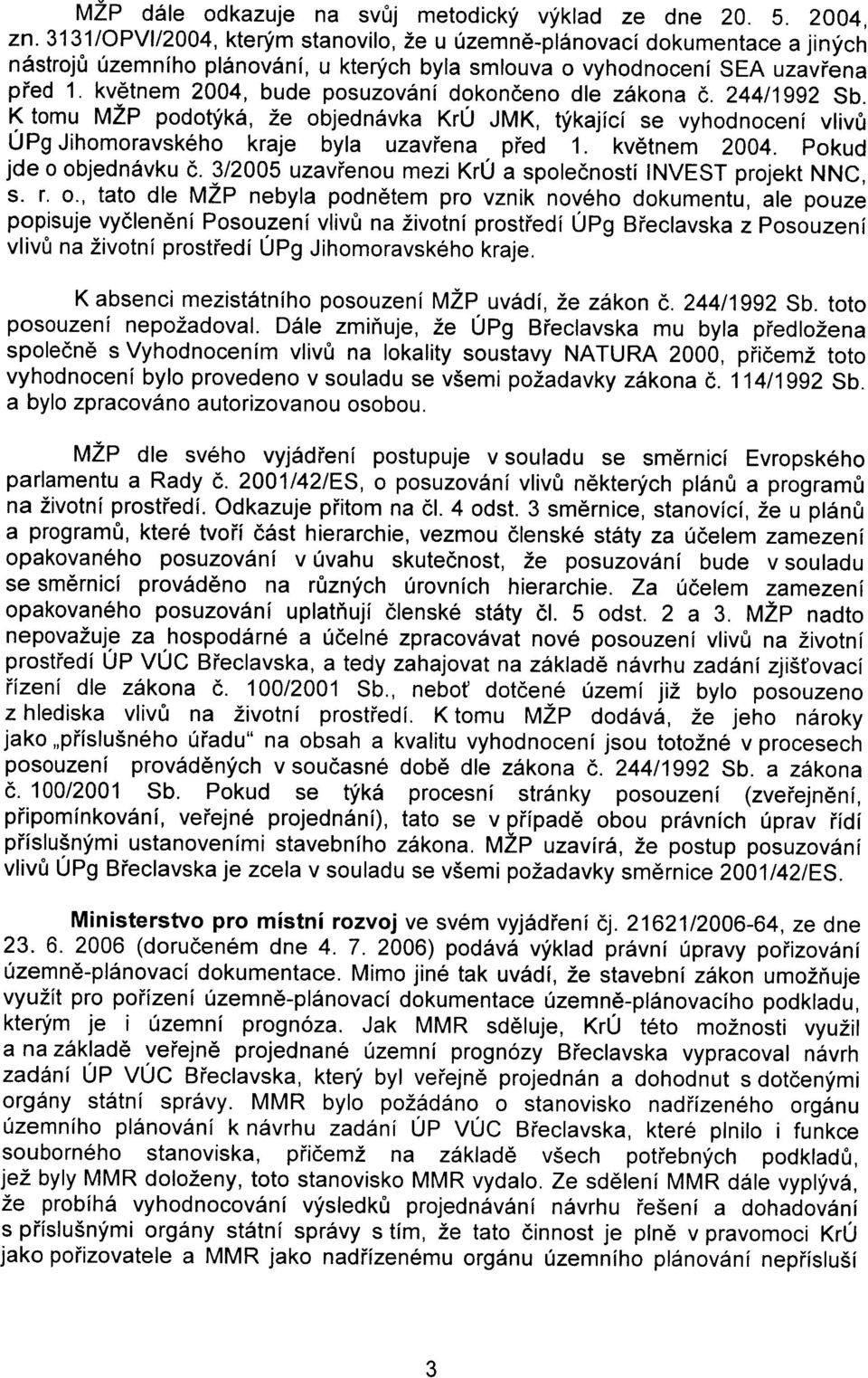 kvìtnem 2004, bude posuzování dokonèeno dle zákona è. 244/1992 Sb. K tomu MŽP podotýká, že objednávka KrÚ JMK, týkající se vyhodnocení vlivù ÚPg Jihomoravského kraje byla uzavøena pøed 1.