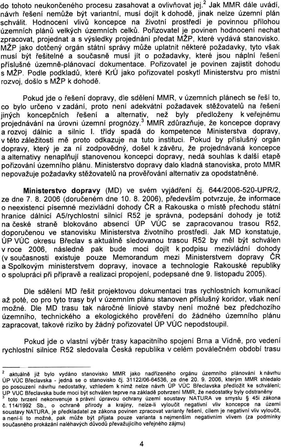 Poøizovatel je povinen hodnocení nechat zpracovat, projednat a s výsledky projednání pøedat MŽP, které vydává stanovisko.