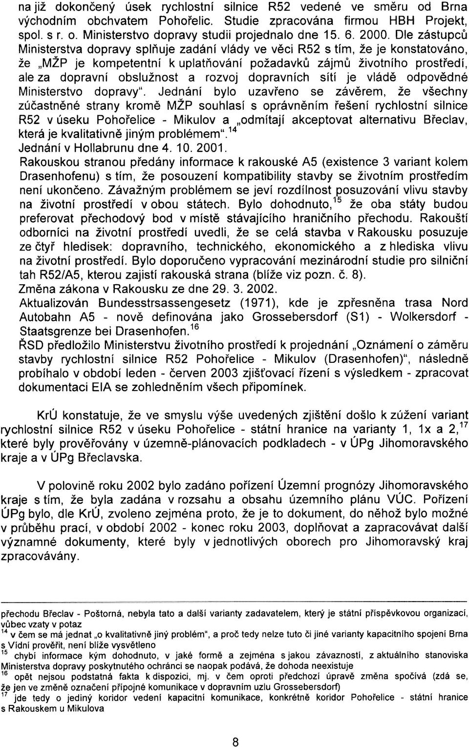 Ole zástupcù Ministerstva dopravy splòuje zadání vlády ve vìci R52 s tím, že je konstatováno, že "MŽP je kompetentní k uplatòování požadavkù zájmù životního prostøedí, ale za dopravní obslužnost a