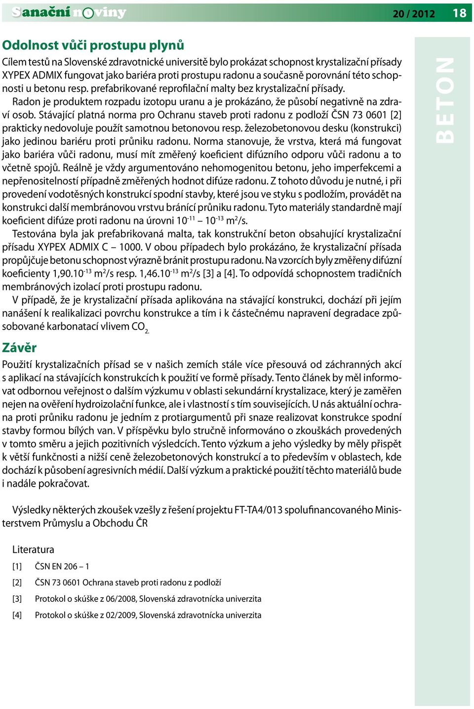 Radon je produktem rozpadu izotopu uranu a je prokázáno, že působí negativně na zdraví osob.