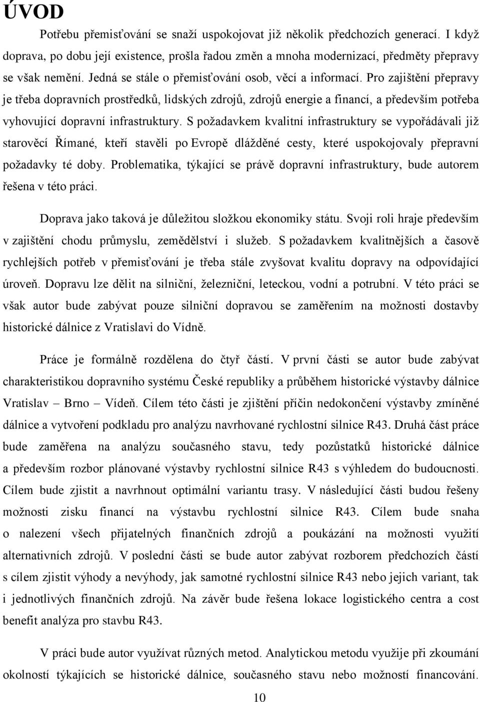 Pro zajištění přepravy je třeba dopravních prostředků, lidských zdrojů, zdrojů energie a financí, a především potřeba vyhovující dopravní infrastruktury.