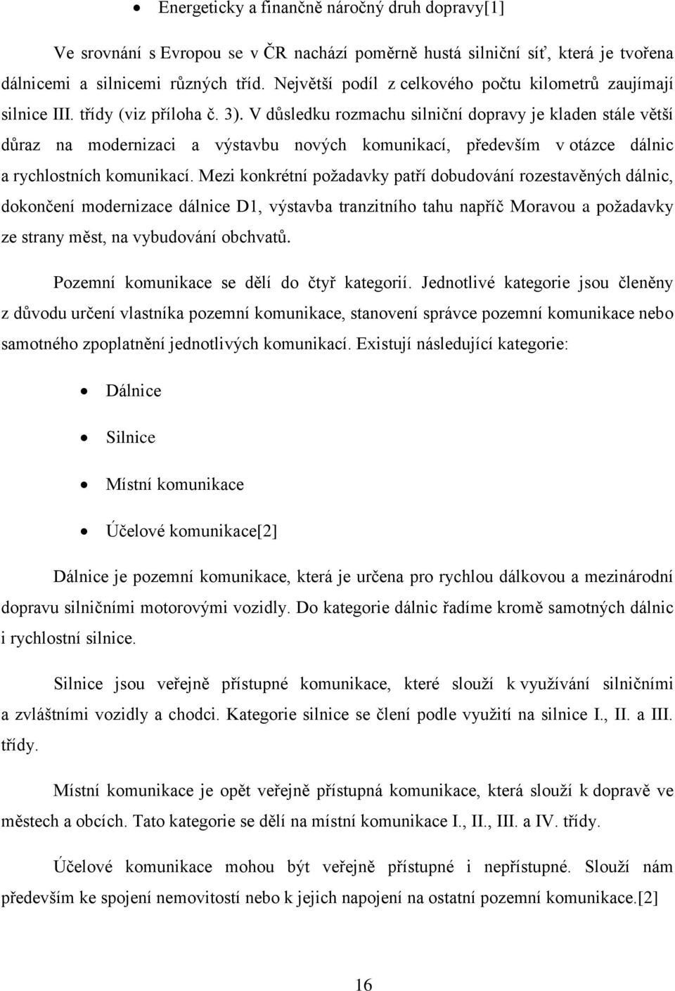 V důsledku rozmachu silniční dopravy je kladen stále větší důraz na modernizaci a výstavbu nových komunikací, především v otázce dálnic a rychlostních komunikací.