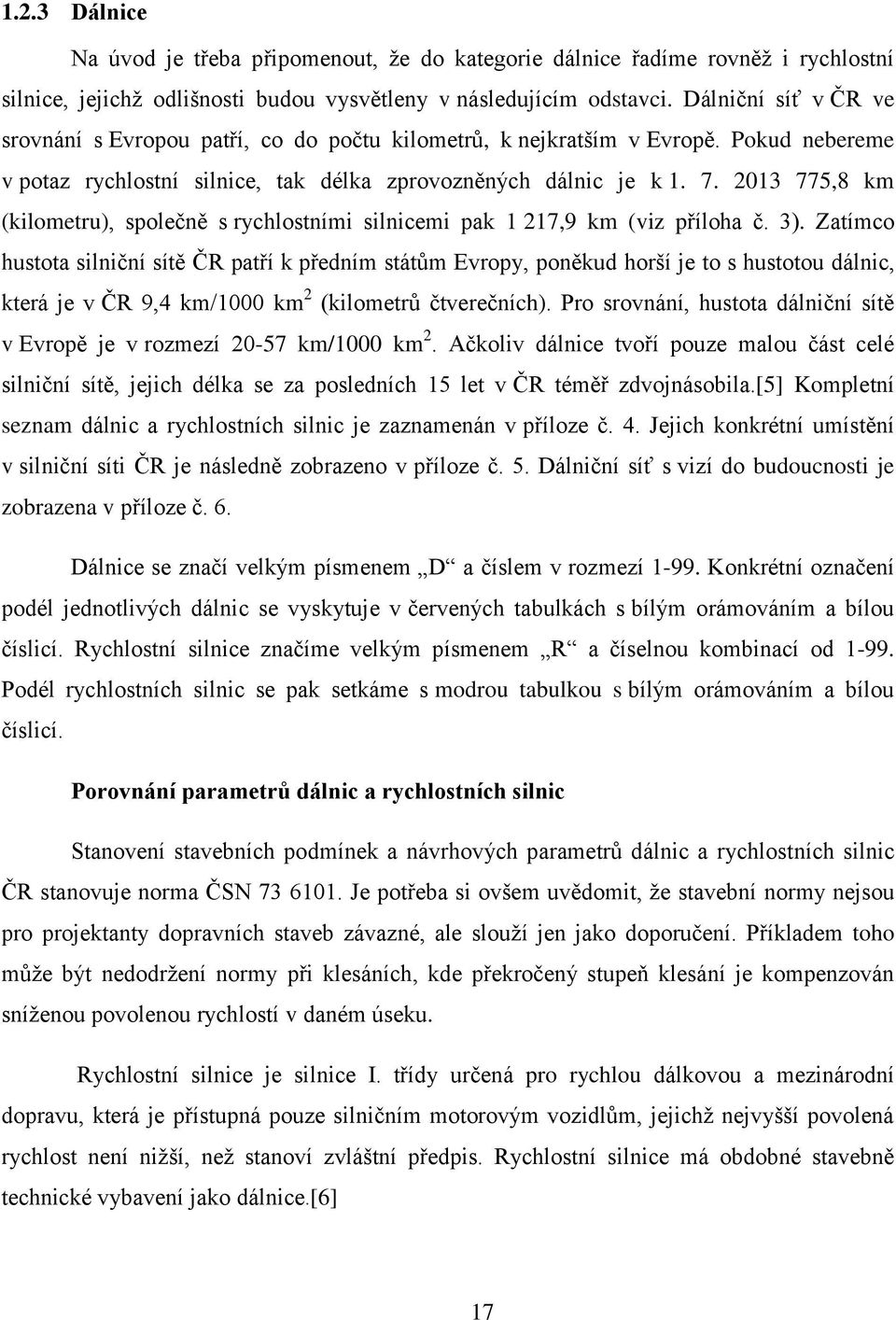 2013 775,8 km (kilometru), společně s rychlostními silnicemi pak 1 217,9 km (viz příloha č. 3).