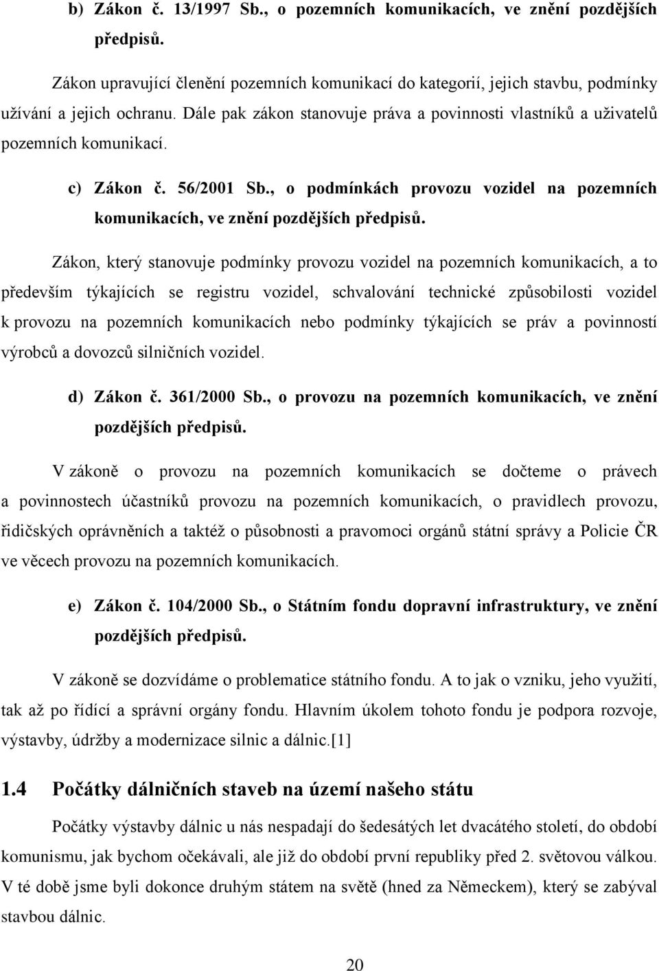 Zákon, který stanovuje podmínky provozu vozidel na pozemních komunikacích, a to především týkajících se registru vozidel, schvalování technické způsobilosti vozidel k provozu na pozemních