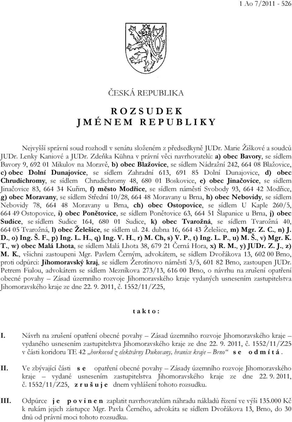 Zahradní 613, 691 85 Dolní Dunajovice, d) obec Chrudichromy, se sídlem Chrudichromy 48, 680 01 Boskovice, e) obec Jinačovice, se sídlem Jinačovice 83, 664 34 Kuřim, f) město Modřice, se sídlem