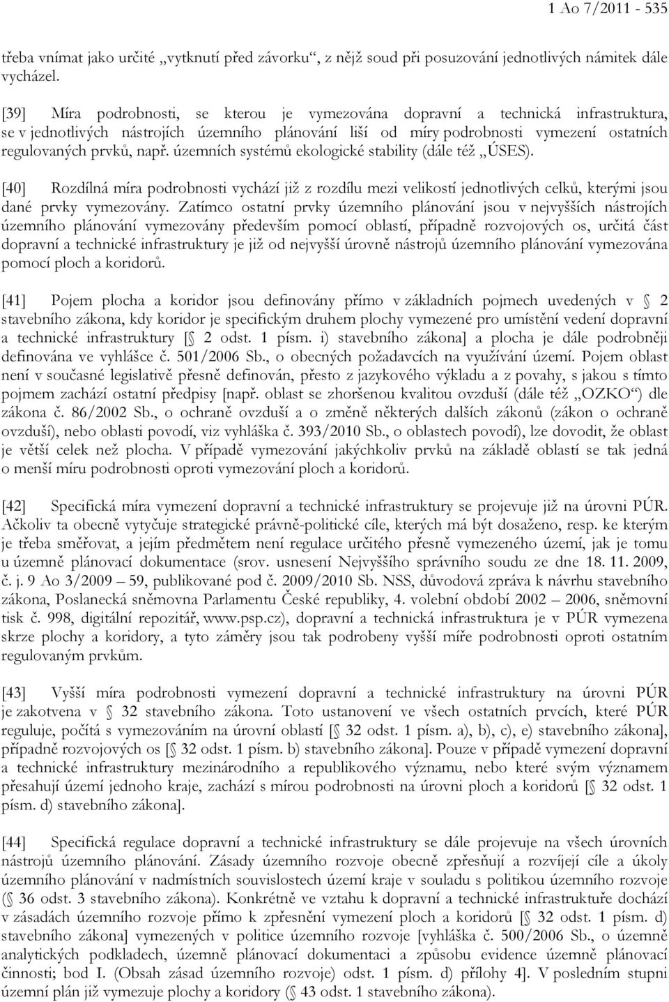 např. územních systémů ekologické stability (dále též ÚSES). [40] Rozdílná míra podrobnosti vychází již z rozdílu mezi velikostí jednotlivých celků, kterými jsou dané prvky vymezovány.