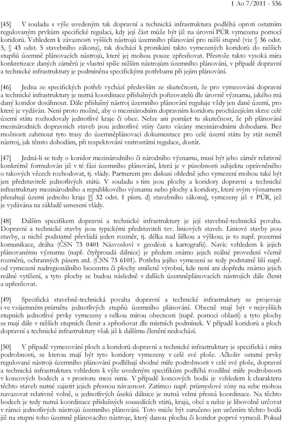 5 stavebního zákona), tak dochází k pronikání takto vymezených koridorů do nižších stupňů územně plánovacích nástrojů, které jej mohou pouze zpřesňovat.